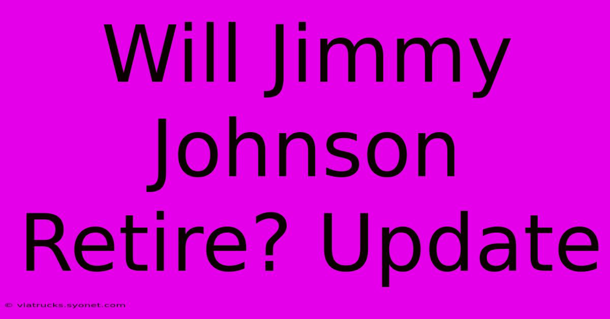 Will Jimmy Johnson Retire? Update