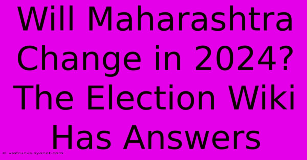 Will Maharashtra Change In 2024? The Election Wiki Has Answers