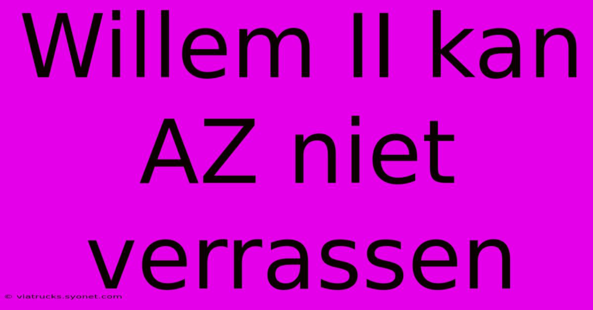 Willem II Kan AZ Niet Verrassen