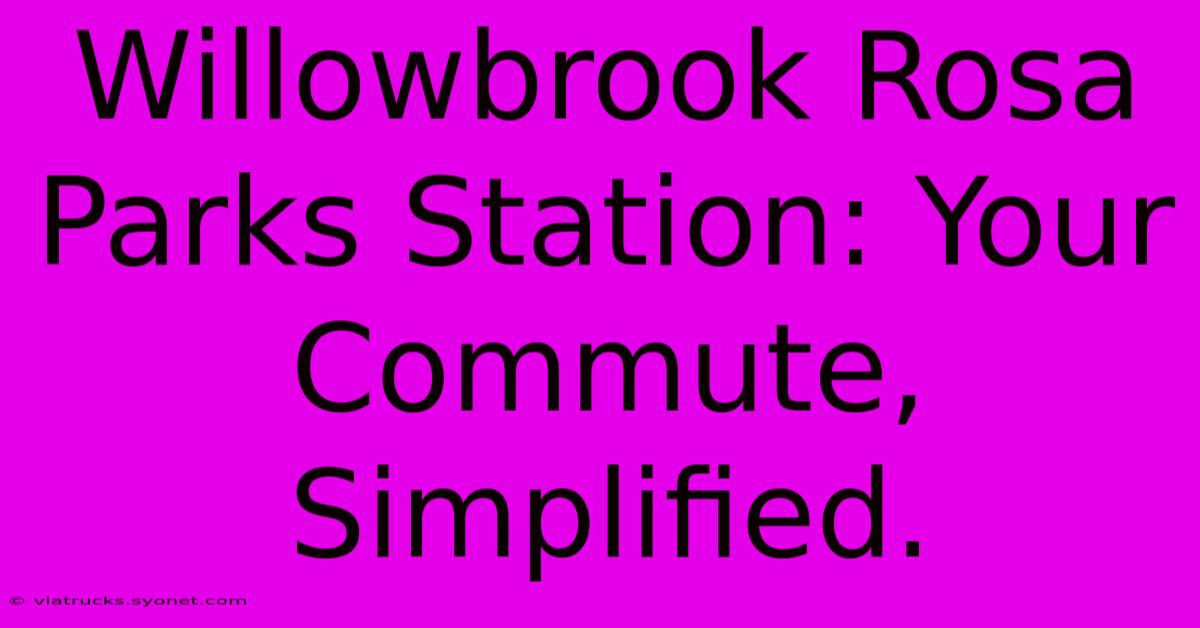 Willowbrook Rosa Parks Station: Your Commute, Simplified.