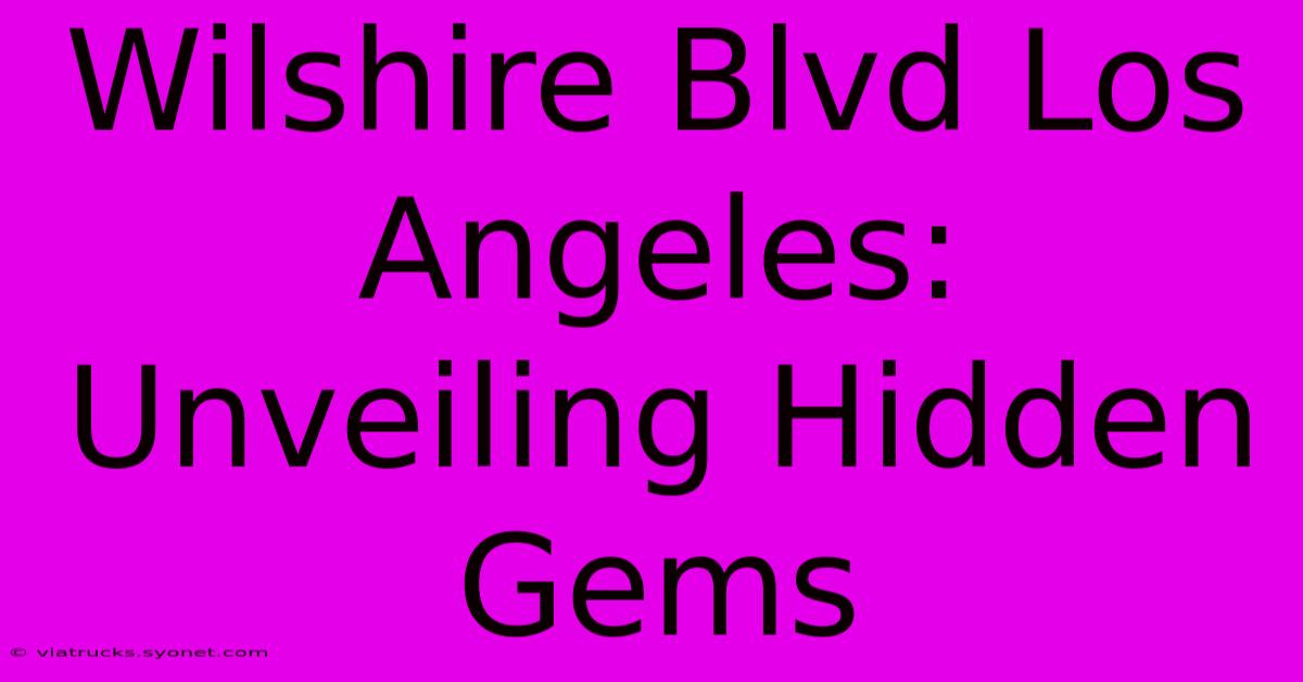 Wilshire Blvd Los Angeles: Unveiling Hidden Gems