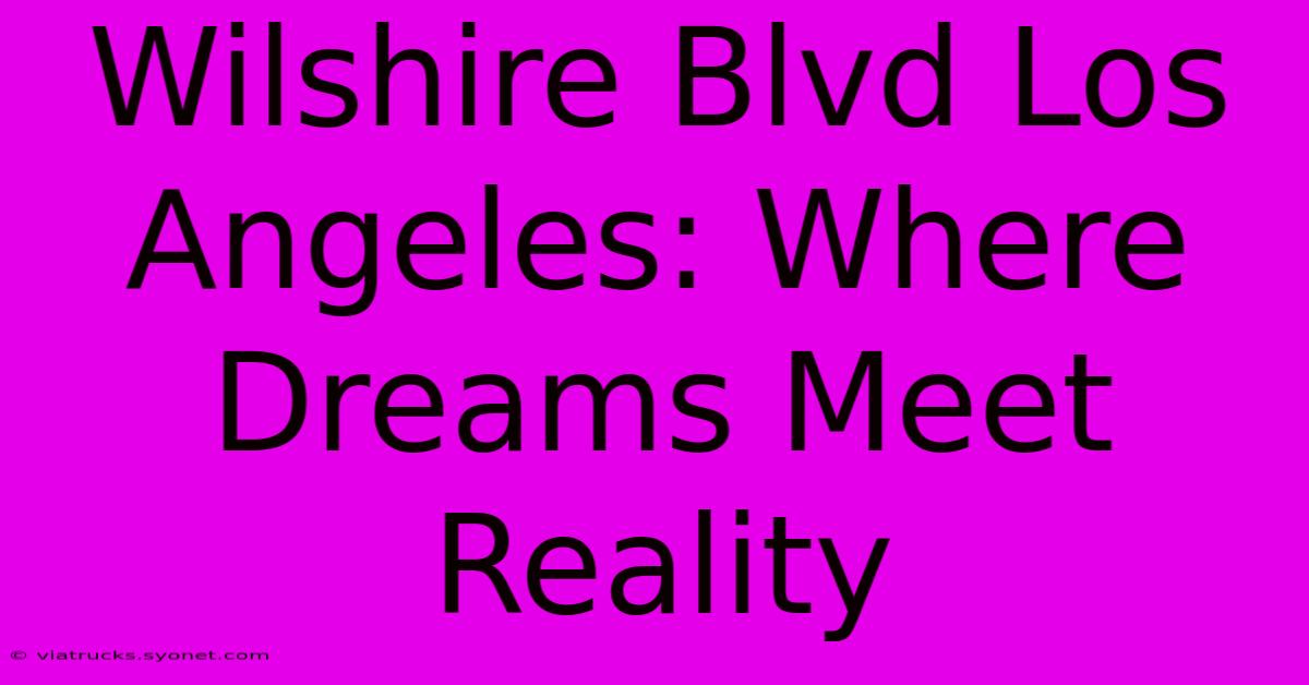 Wilshire Blvd Los Angeles: Where Dreams Meet Reality