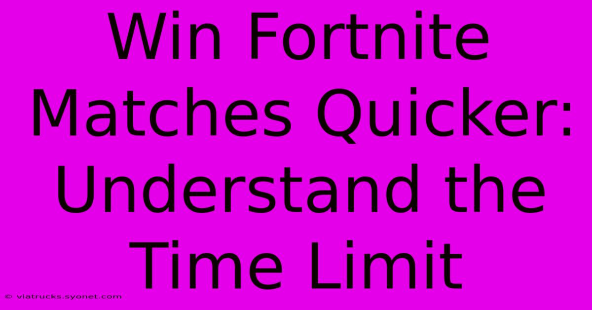 Win Fortnite Matches Quicker: Understand The Time Limit