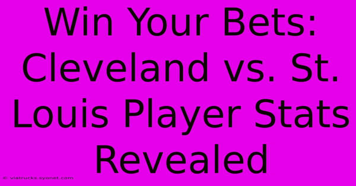 Win Your Bets: Cleveland Vs. St. Louis Player Stats Revealed