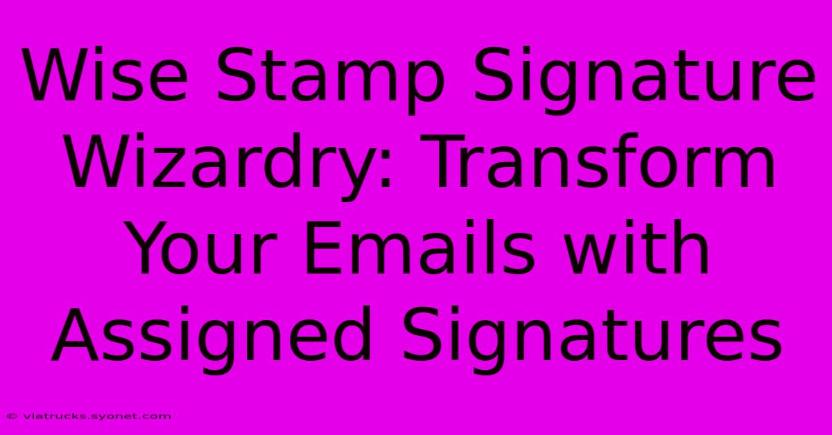 Wise Stamp Signature Wizardry: Transform Your Emails With Assigned Signatures