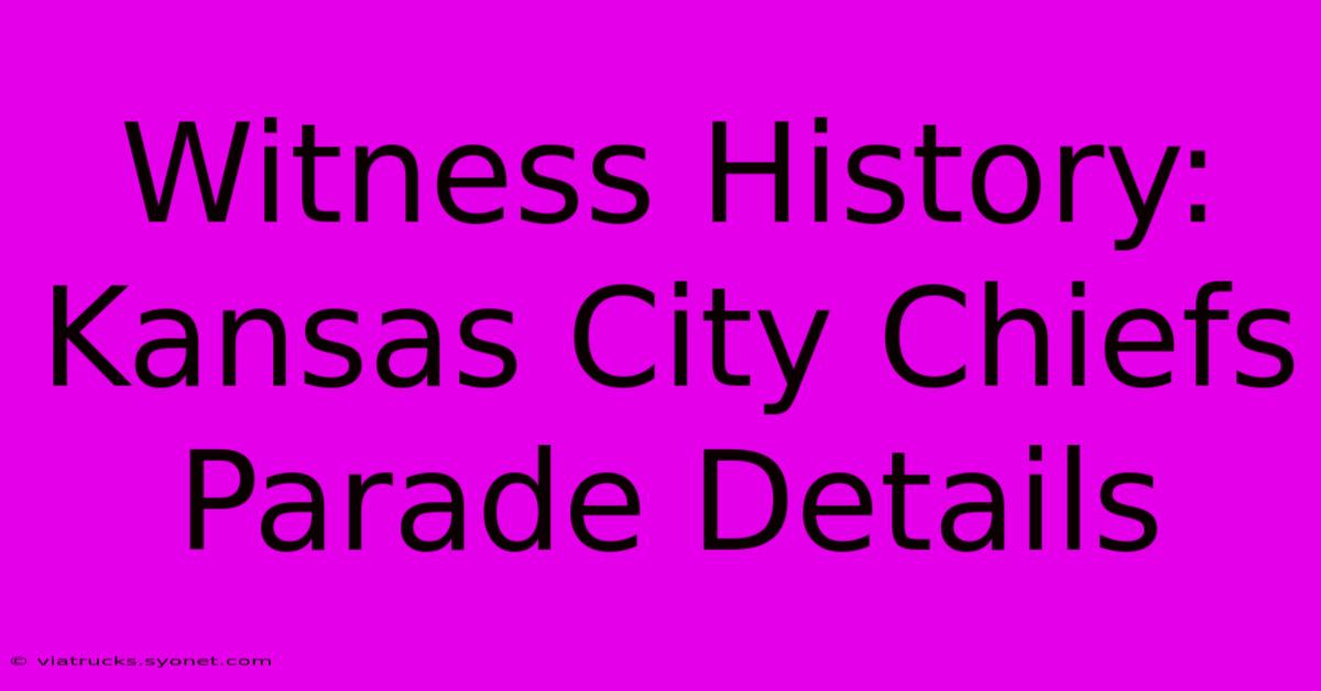 Witness History: Kansas City Chiefs Parade Details