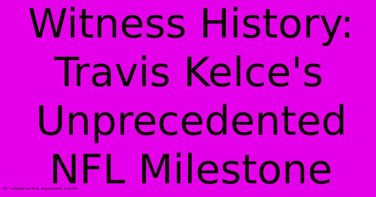 Witness History: Travis Kelce's Unprecedented NFL Milestone