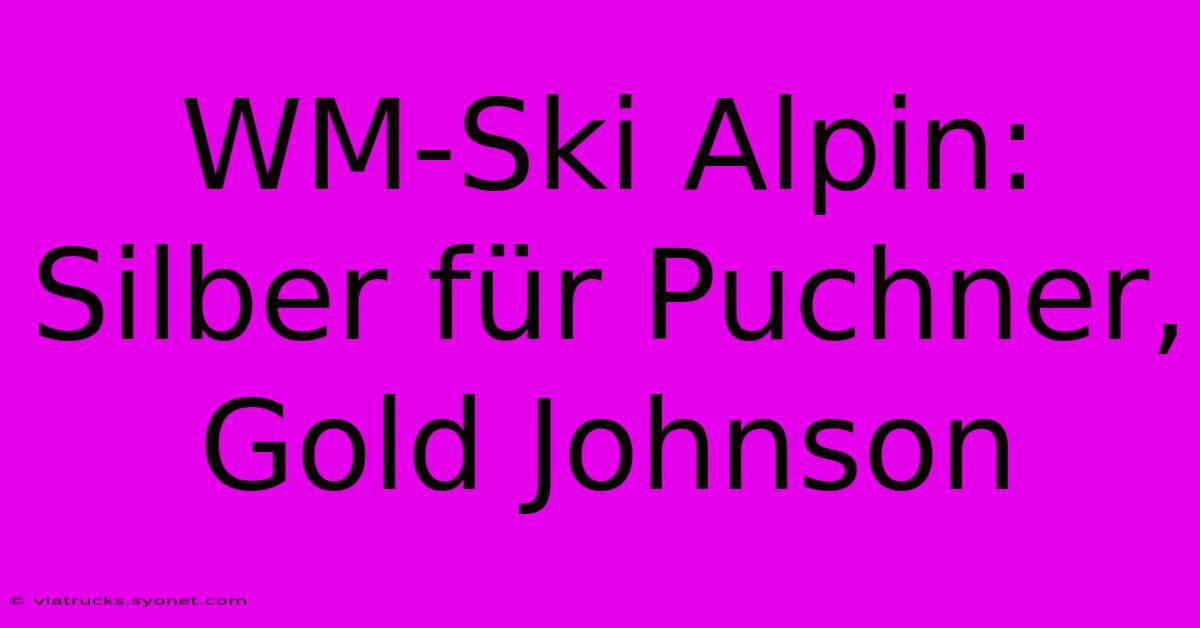 WM-Ski Alpin: Silber Für Puchner, Gold Johnson