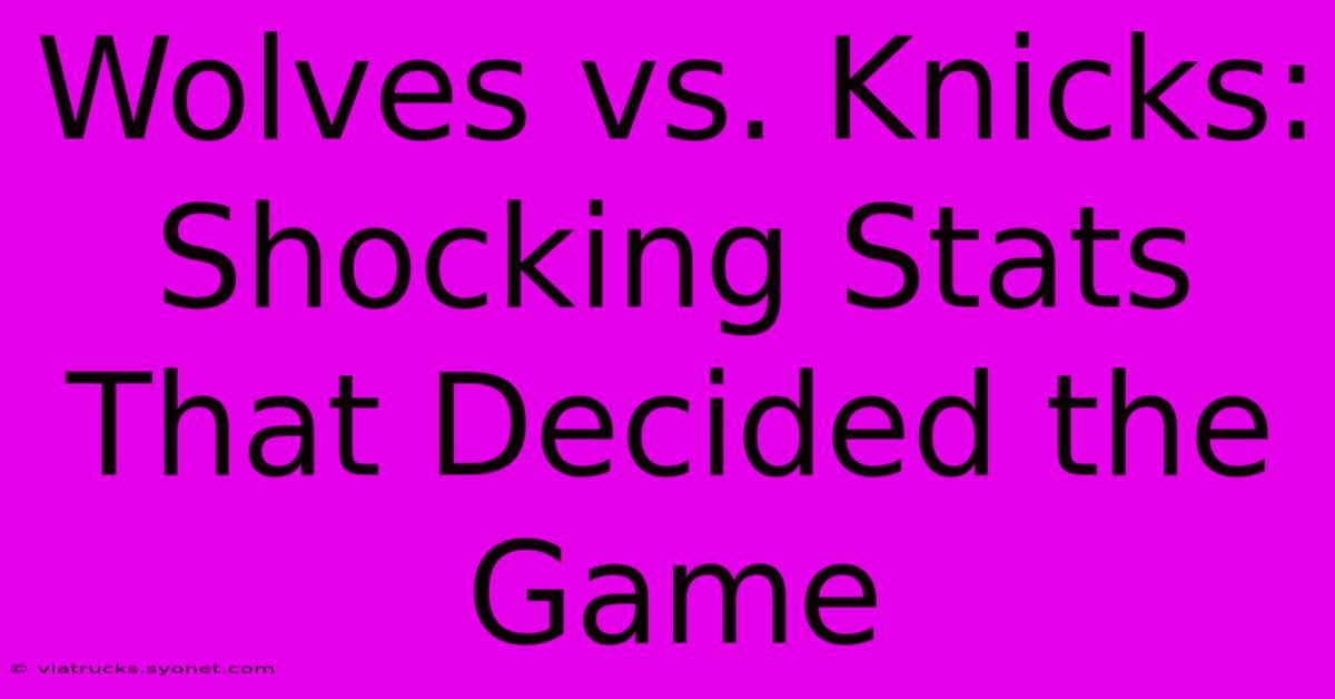 Wolves Vs. Knicks: Shocking Stats That Decided The Game