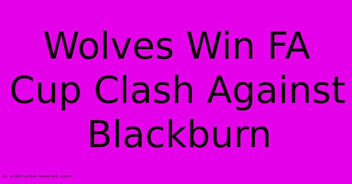 Wolves Win FA Cup Clash Against Blackburn