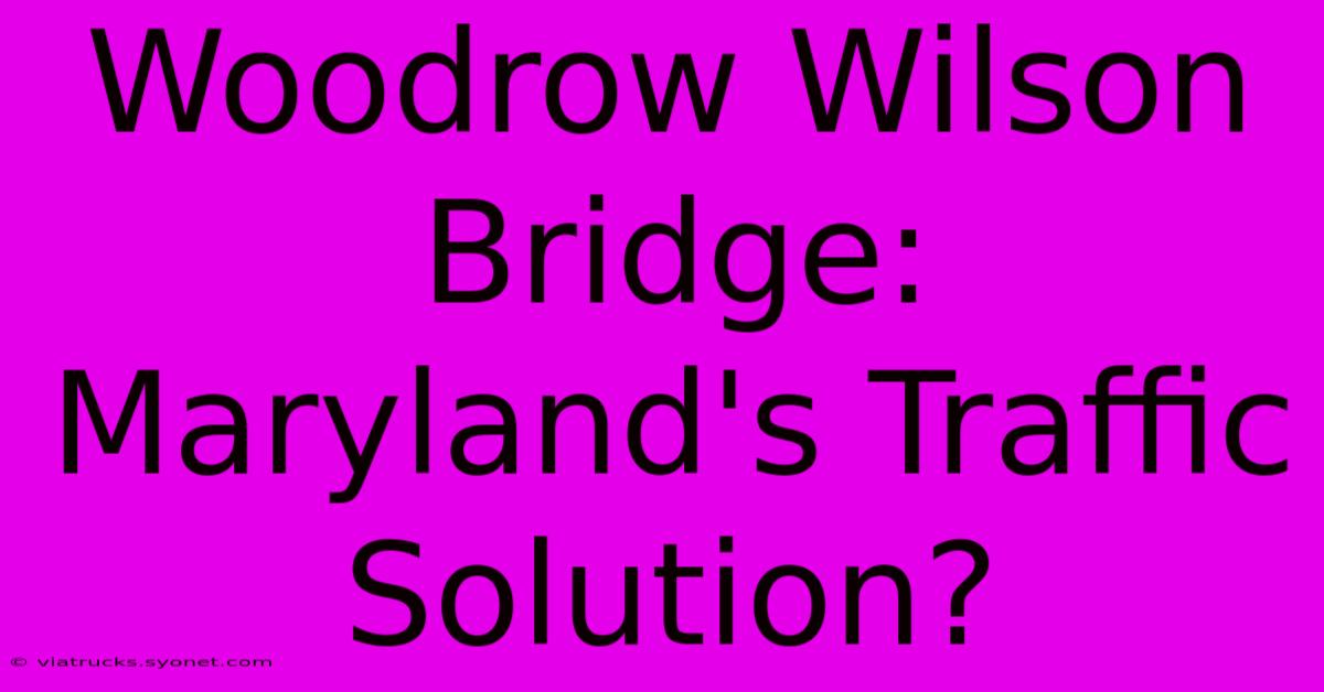 Woodrow Wilson Bridge: Maryland's Traffic Solution?