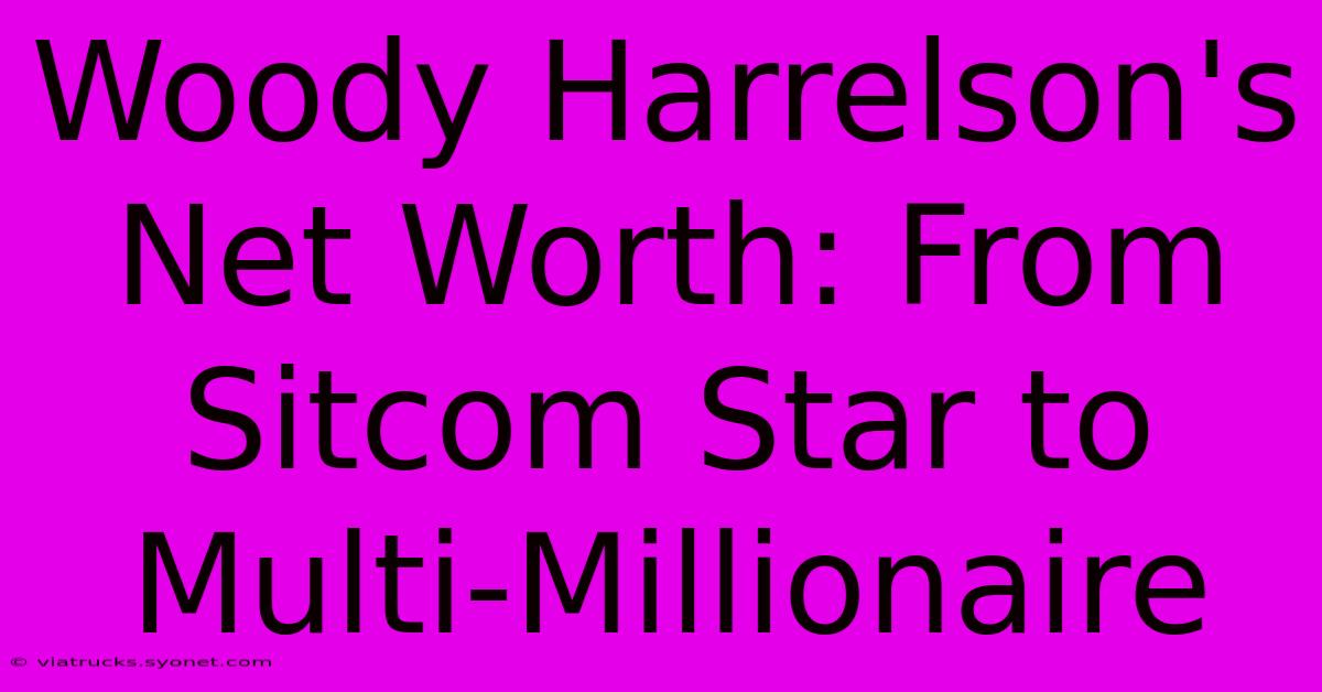 Woody Harrelson's Net Worth: From Sitcom Star To Multi-Millionaire