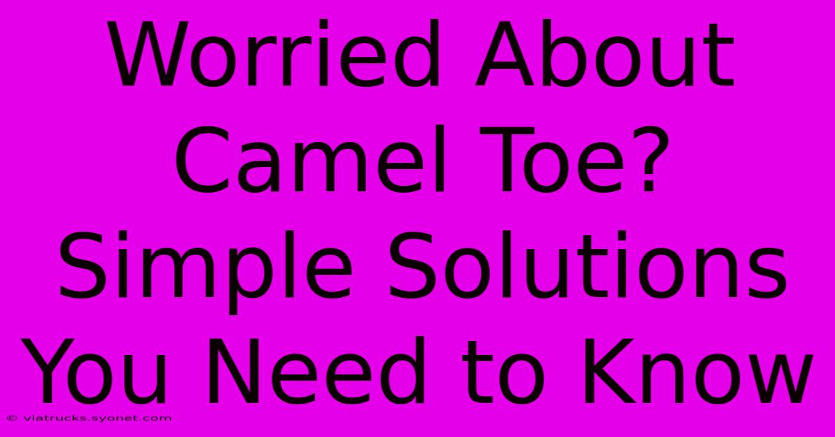 Worried About Camel Toe? Simple Solutions You Need To Know