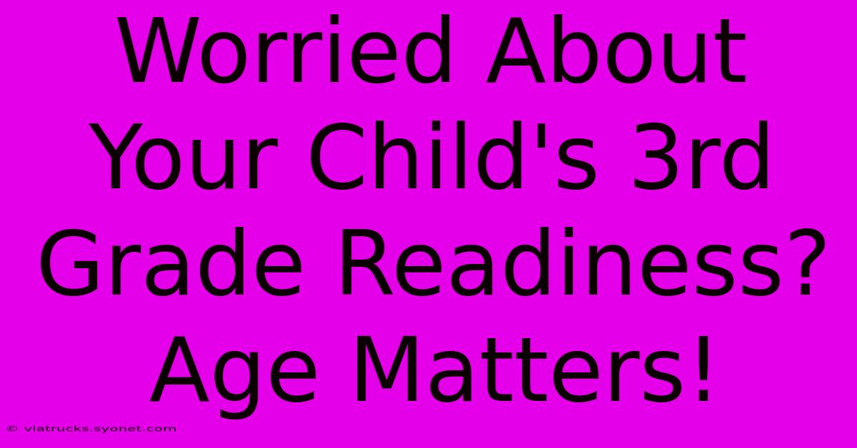 Worried About Your Child's 3rd Grade Readiness? Age Matters!