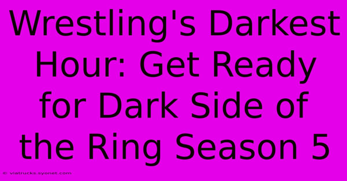 Wrestling's Darkest Hour: Get Ready For Dark Side Of The Ring Season 5