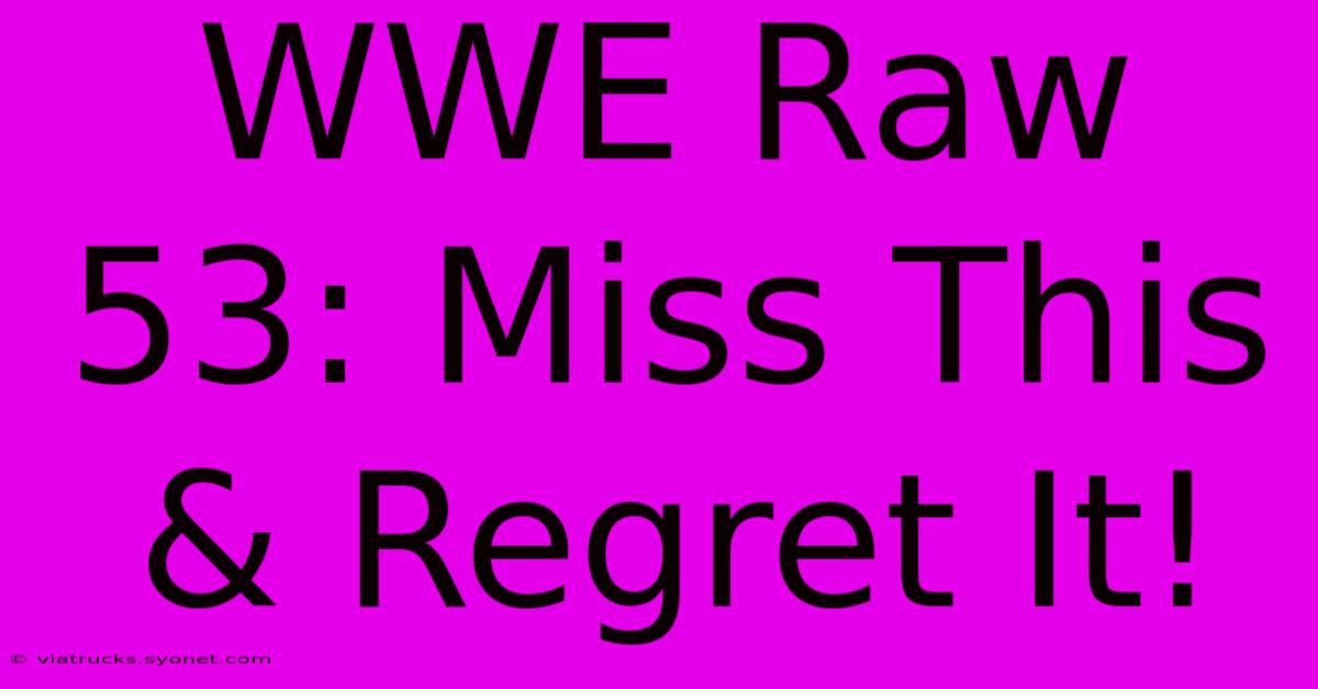 WWE Raw 53: Miss This & Regret It!