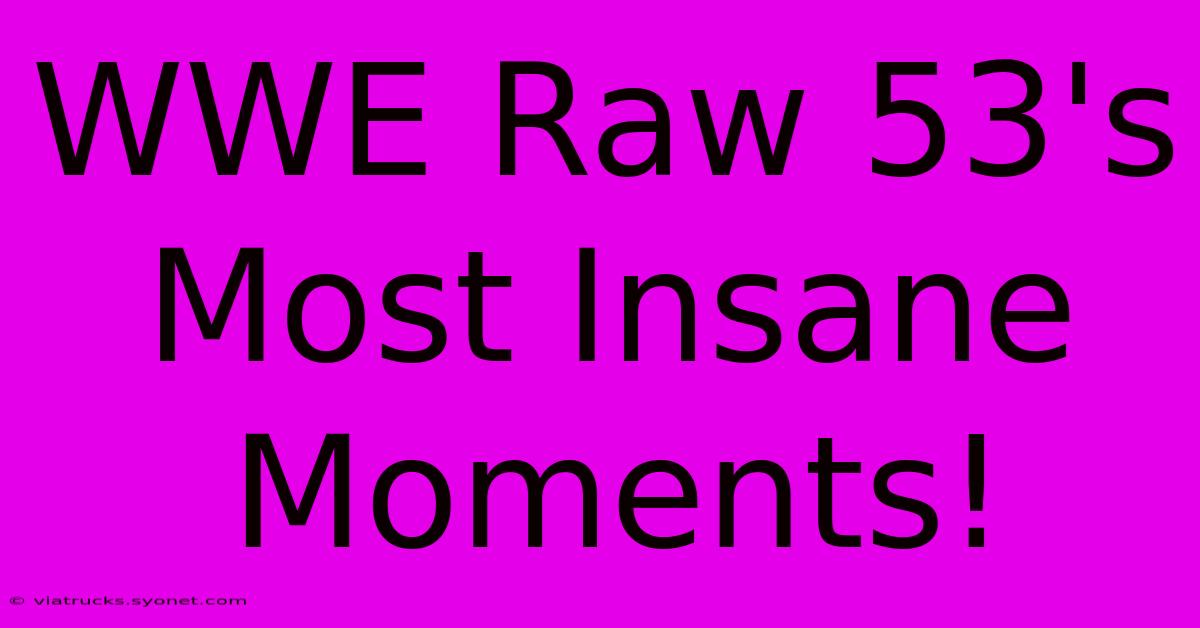 WWE Raw 53's Most Insane Moments!