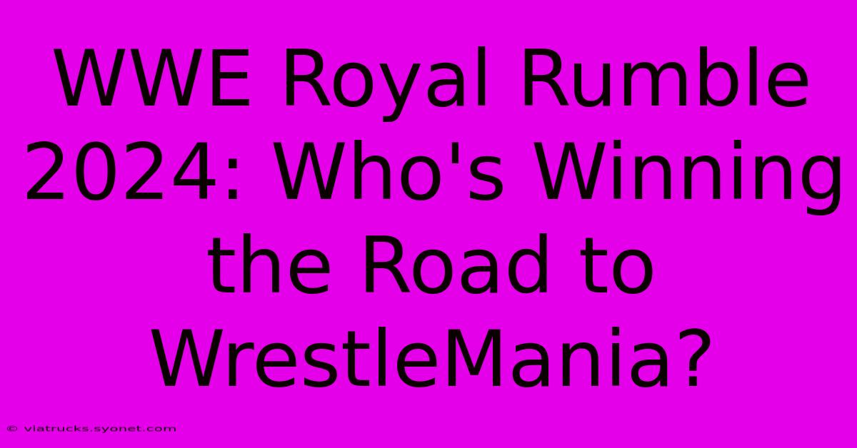 WWE Royal Rumble 2024: Who's Winning The Road To WrestleMania?