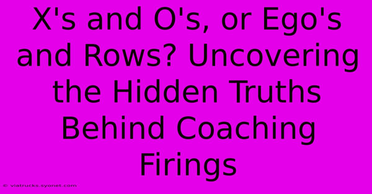 X's And O's, Or Ego's And Rows? Uncovering The Hidden Truths Behind Coaching Firings