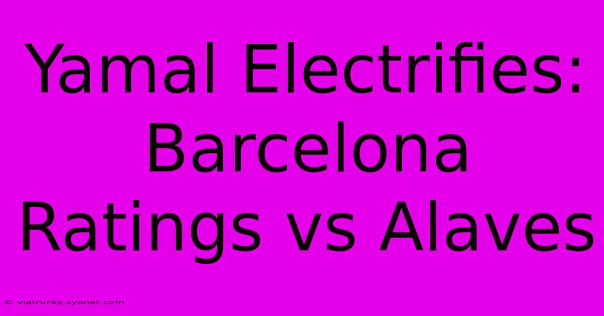 Yamal Electrifies: Barcelona Ratings Vs Alaves