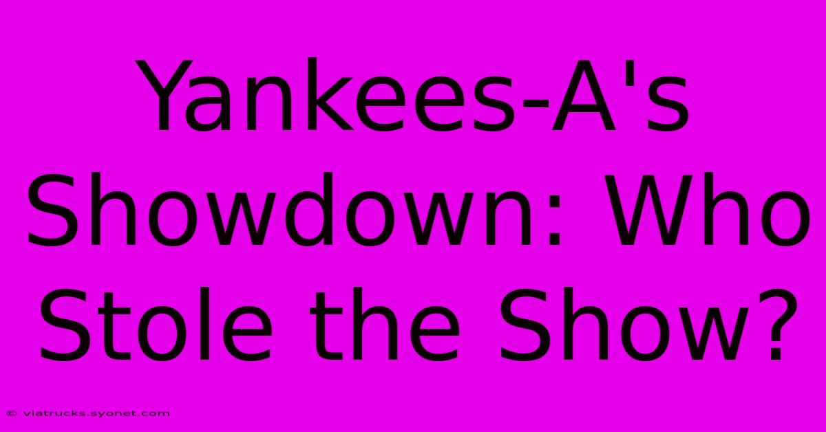 Yankees-A's Showdown: Who Stole The Show?