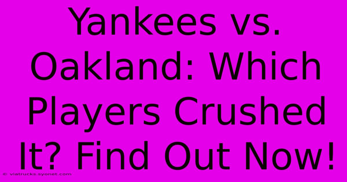 Yankees Vs. Oakland: Which Players Crushed It? Find Out Now!