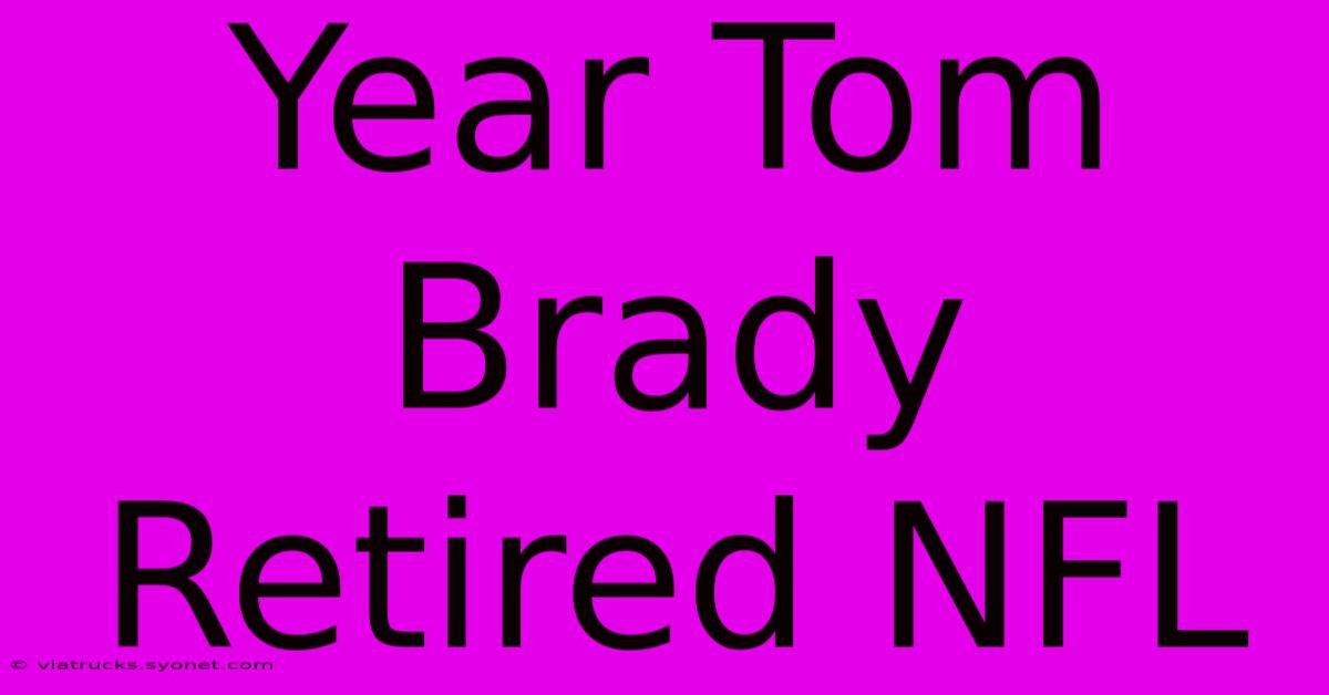 Year Tom Brady Retired NFL