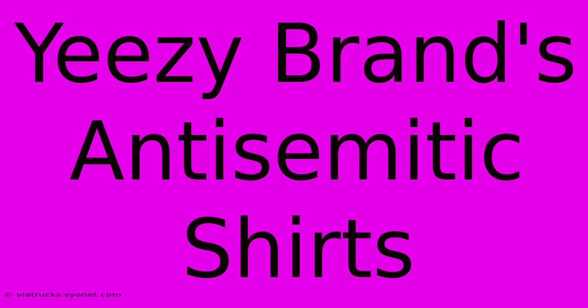 Yeezy Brand's Antisemitic Shirts