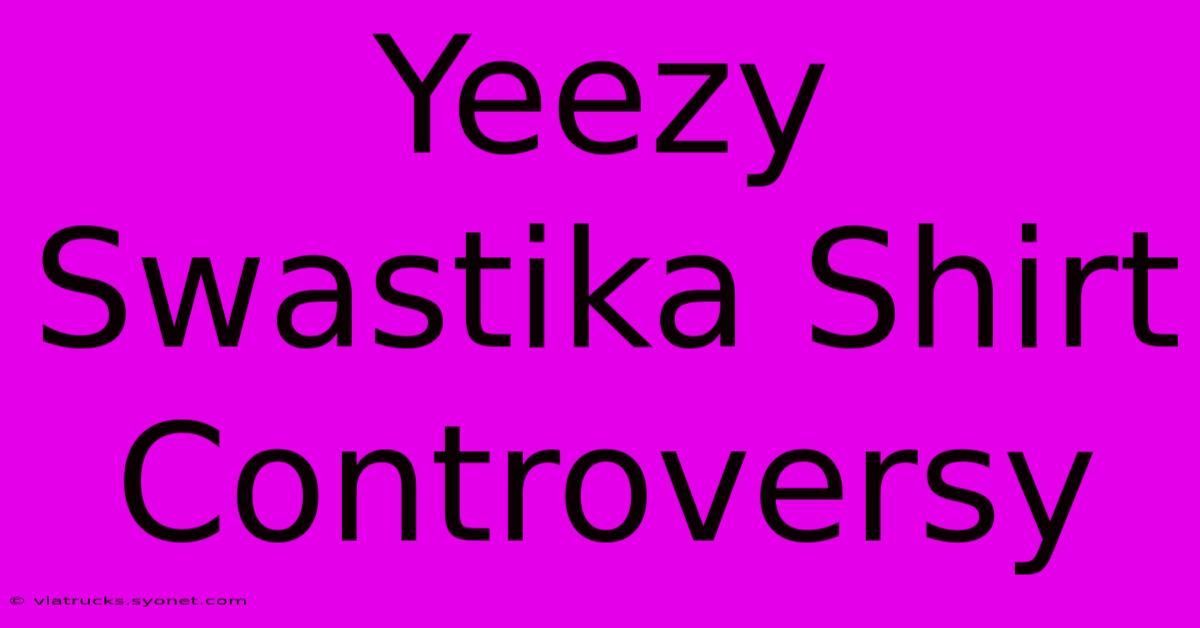 Yeezy Swastika Shirt Controversy