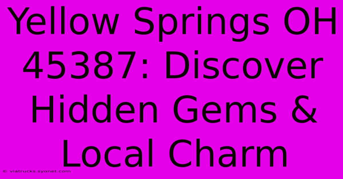 Yellow Springs OH 45387: Discover Hidden Gems & Local Charm