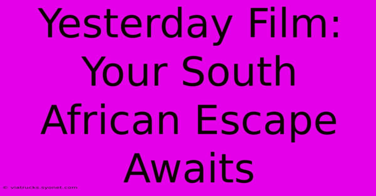 Yesterday Film: Your South African Escape Awaits