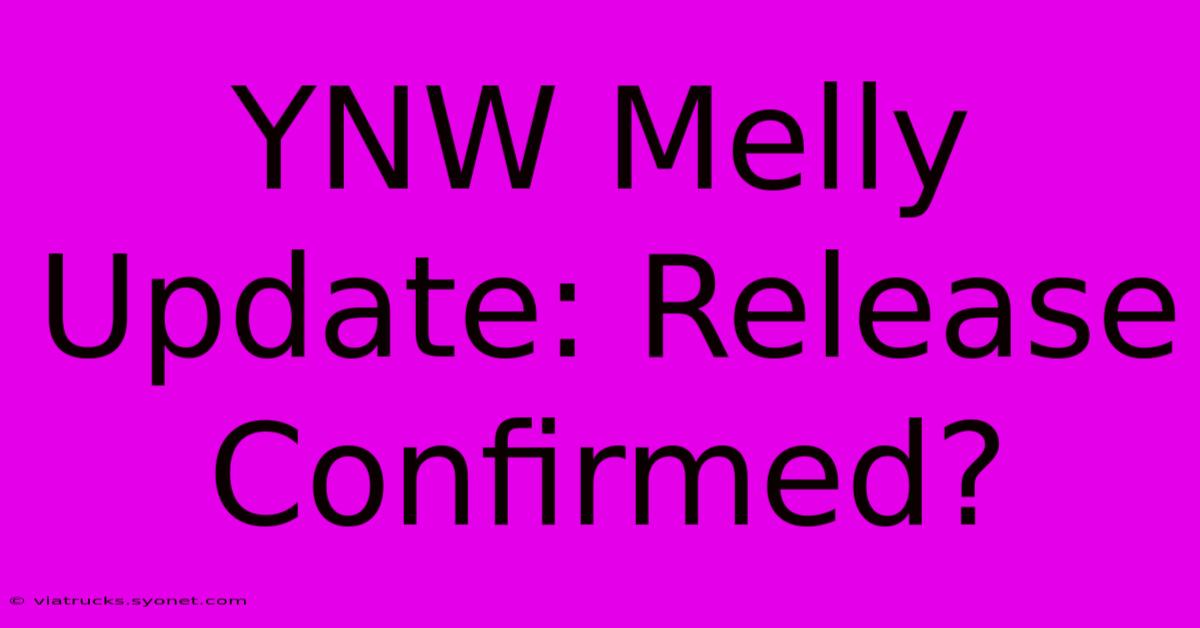 YNW Melly Update: Release Confirmed?