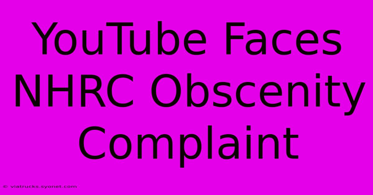 YouTube Faces NHRC Obscenity Complaint