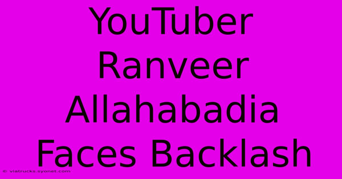 YouTuber Ranveer Allahabadia Faces Backlash