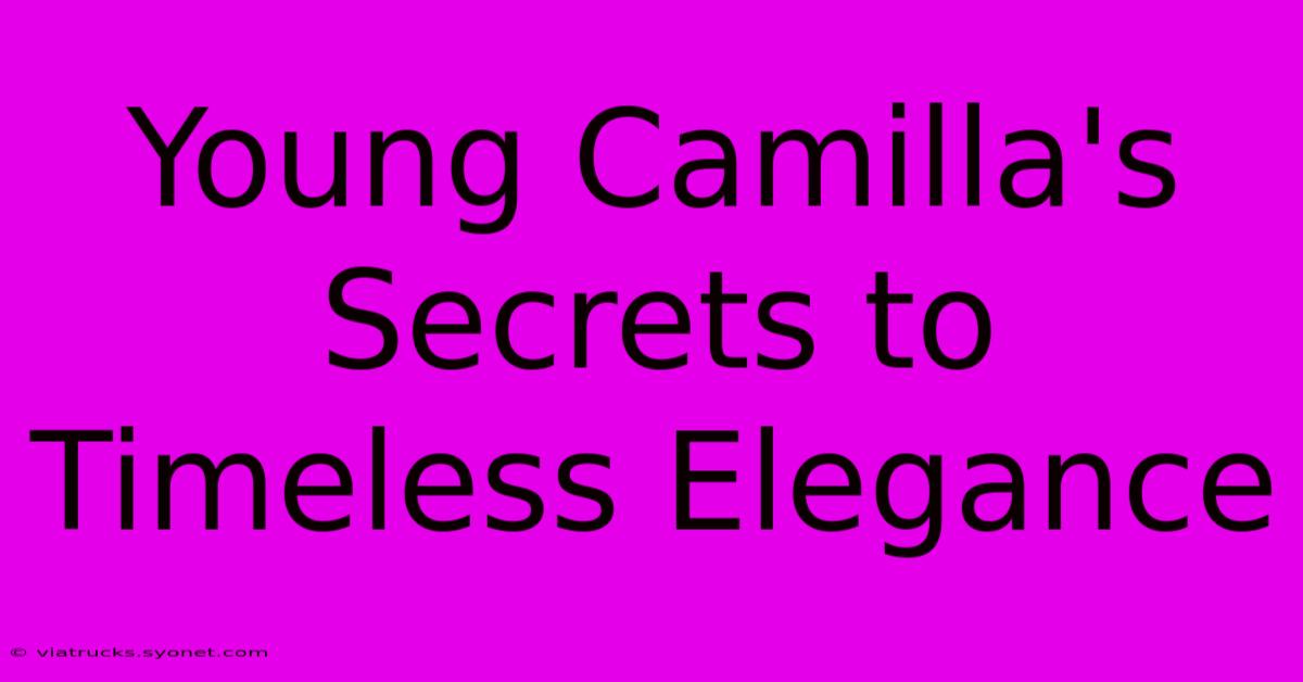 Young Camilla's Secrets To Timeless Elegance