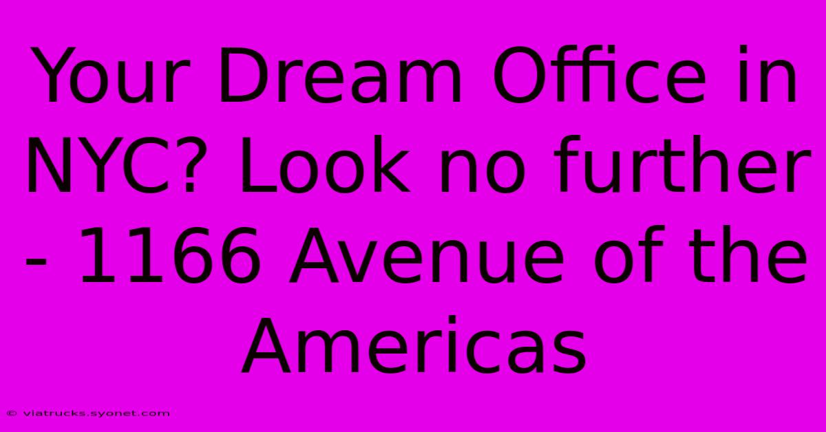 Your Dream Office In NYC? Look No Further - 1166 Avenue Of The Americas