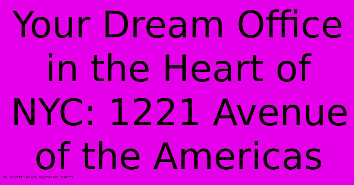 Your Dream Office In The Heart Of NYC: 1221 Avenue Of The Americas