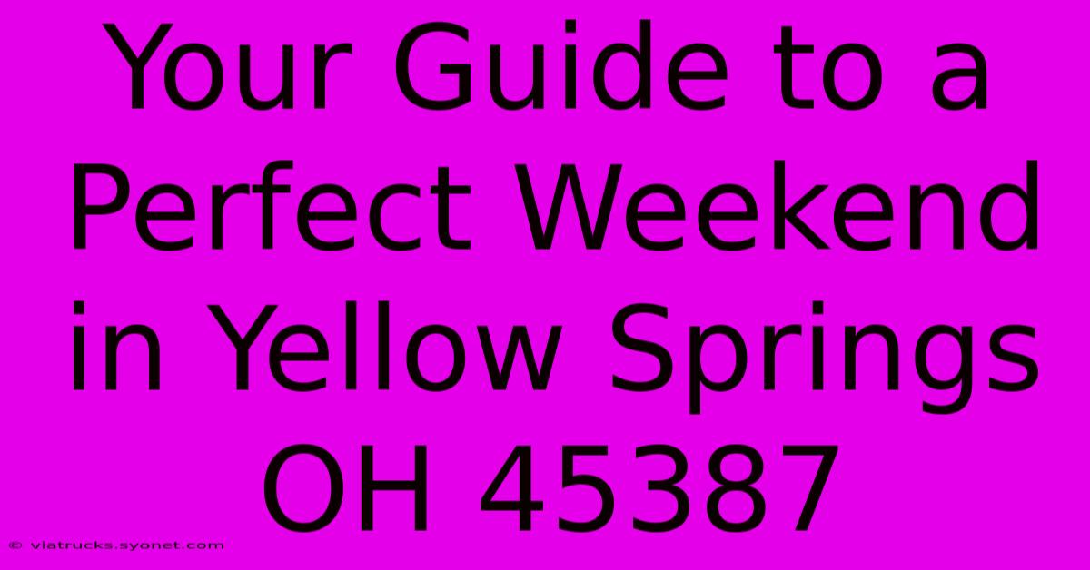 Your Guide To A Perfect Weekend In Yellow Springs OH 45387