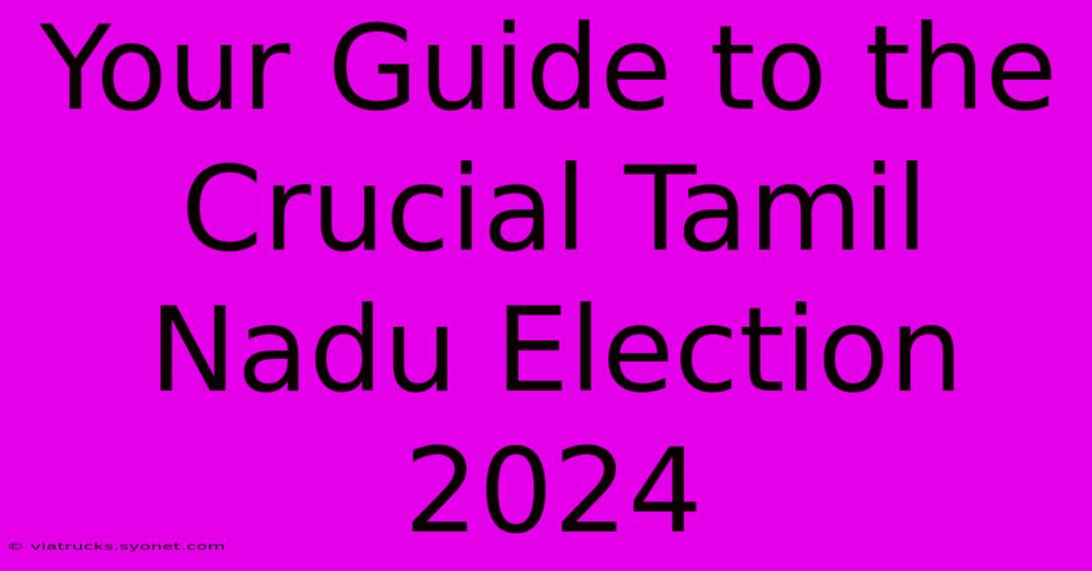 Your Guide To The Crucial Tamil Nadu Election 2024