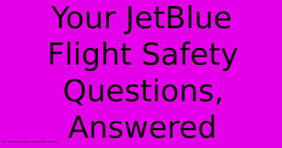 Your JetBlue Flight Safety Questions, Answered