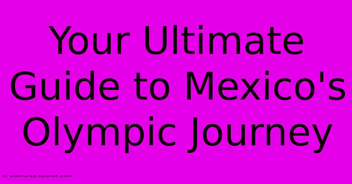 Your Ultimate Guide To Mexico's Olympic Journey