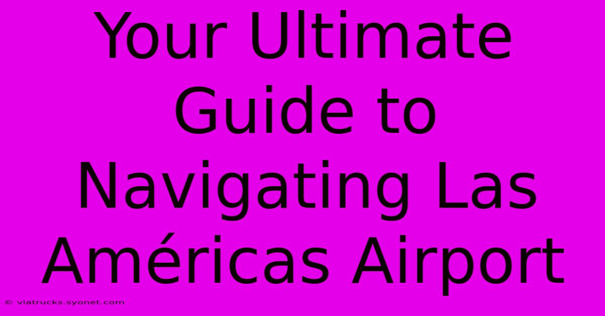 Your Ultimate Guide To Navigating Las Américas Airport