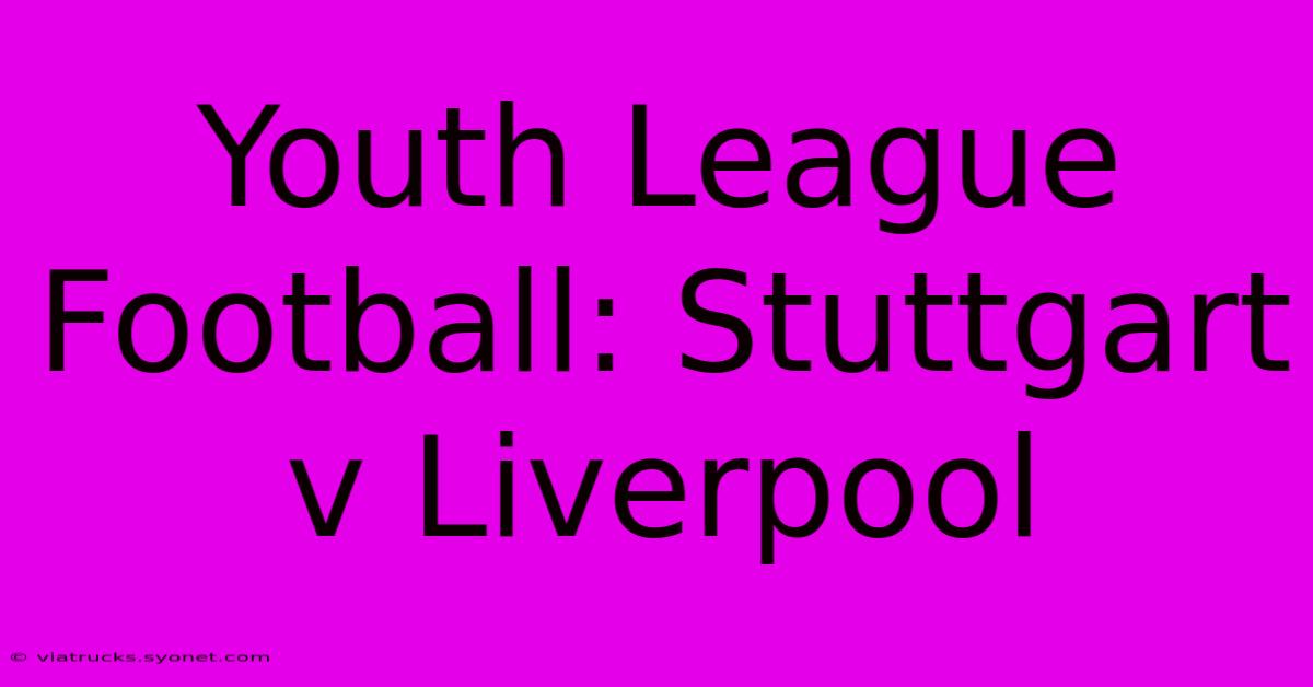 Youth League Football: Stuttgart V Liverpool