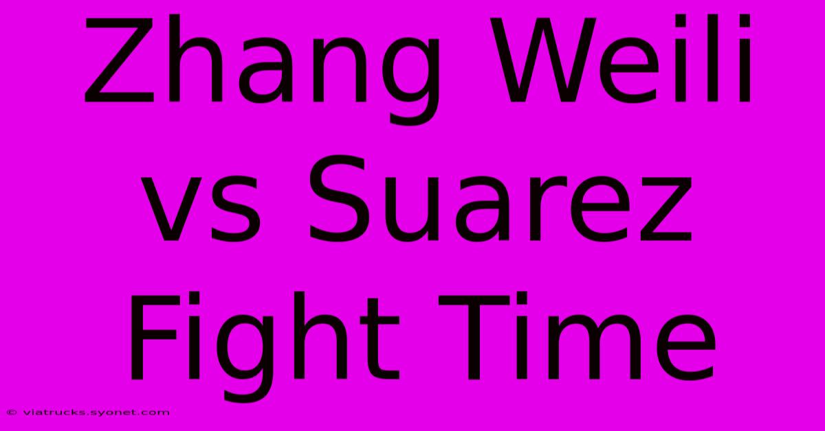 Zhang Weili Vs Suarez Fight Time