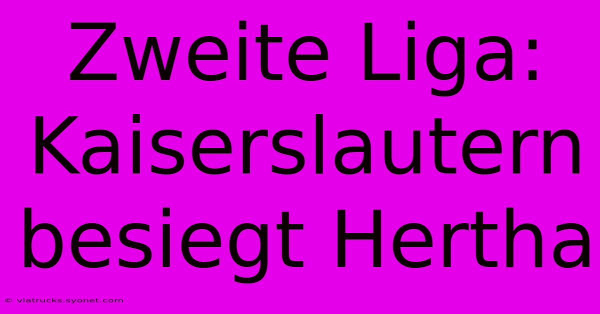 Zweite Liga: Kaiserslautern Besiegt Hertha